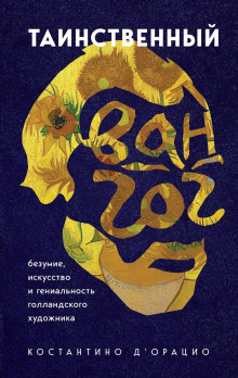 Таинственный Ван Гог. Искусство, безумие и гениальность голландского художника - Костантино д'